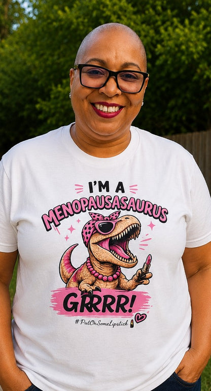 I'm A MENOPAUSASAURUS.  GRRRR!